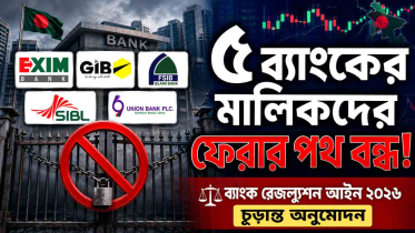 পাঁচ ব্যাংকের পুরোনো মালিকদের ফেরার পথ বন্ধ, ১৮(ক) ধারা বাতিল